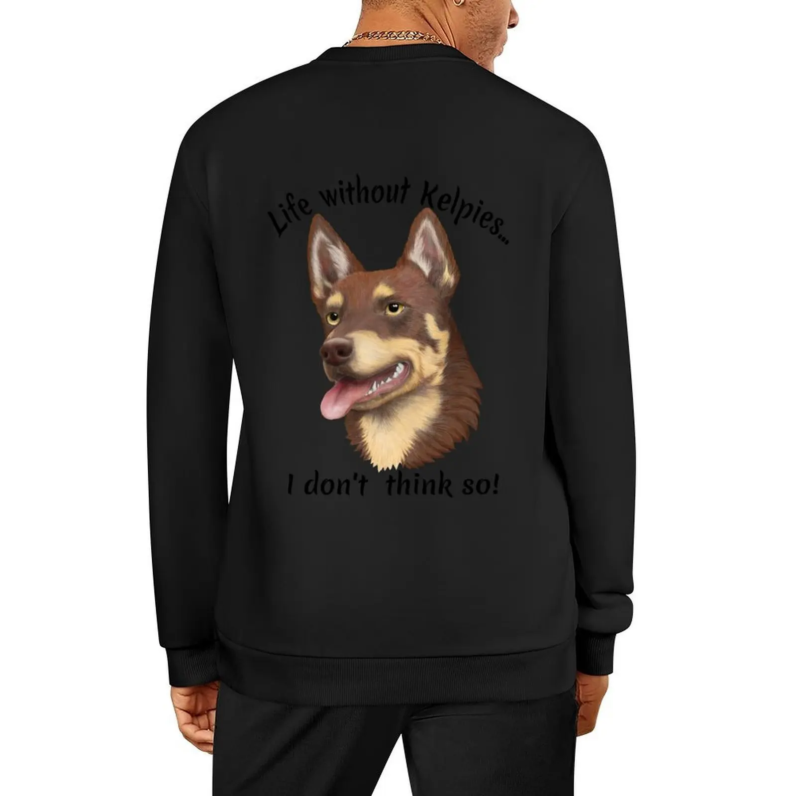 

Life without kelpies - I don't think so (black writing) Pullover men's sweat-shirt set anime clothing men sweatshirt