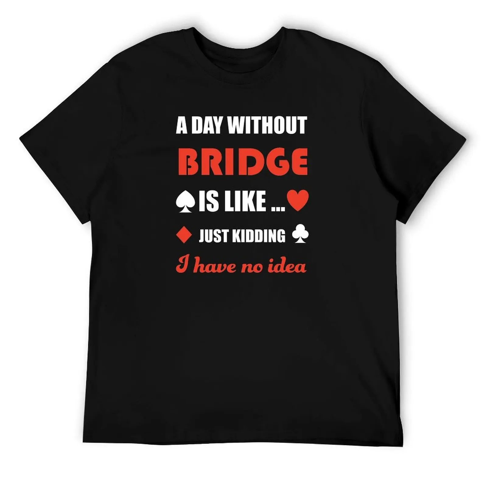 A day without bridge. Just kidding. For contract bridge players. T-Shirt mens graphic t shirts t shirt man luxury T-Shirt