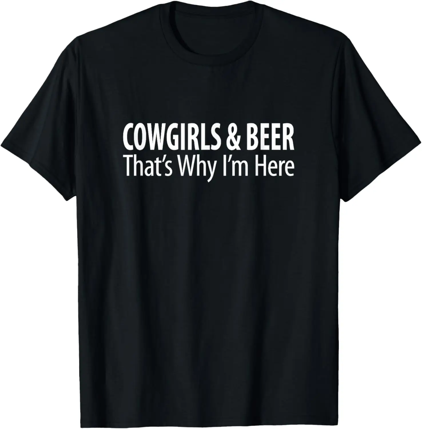 Cowgirls & Beer - That's Why I'm Here - T-Shirt