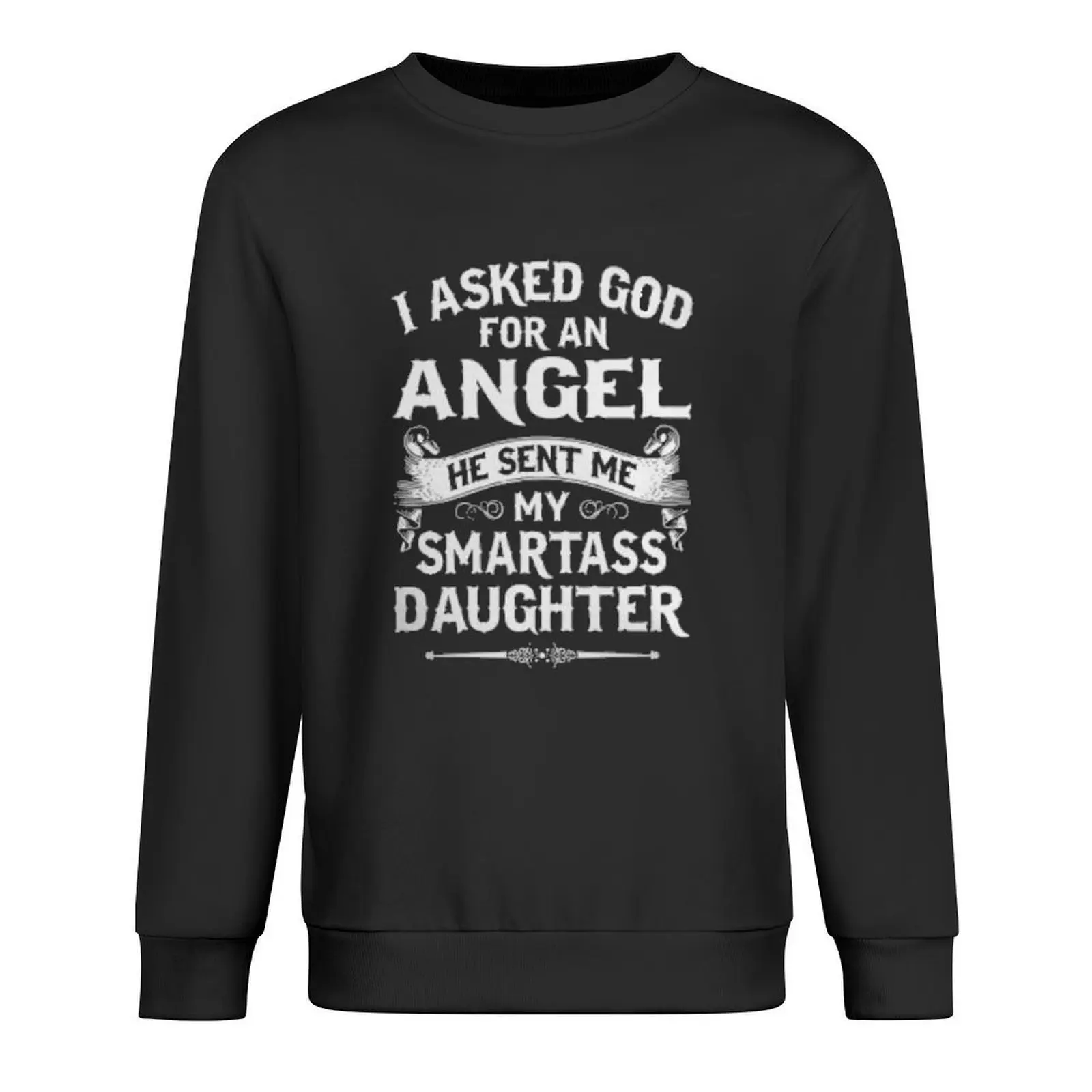 

I ASKED GOD FOR AN ANGEL HE SENT ME MY SMARTASS DAUGHTER- SPECIAL EDITION 2018 Pullover anime clothes oversize sweatshirt