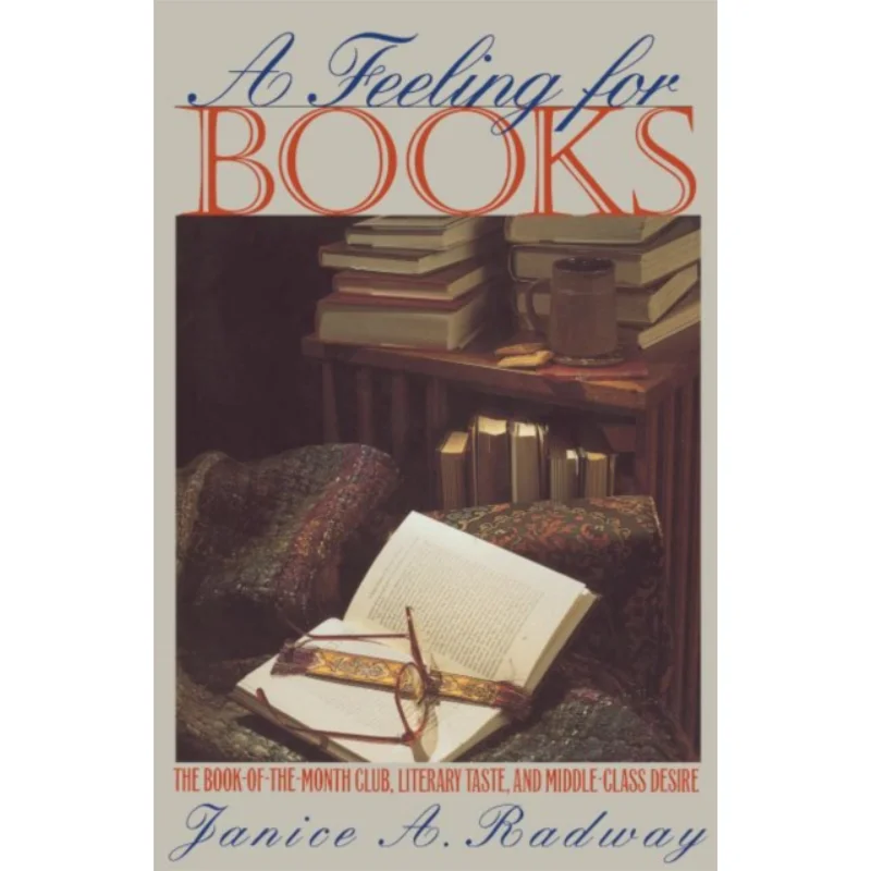 A Feeling For Books The BookoftheMonth Club Literary Taste And MiddleClass Desire Revised 2ND Ed Janice A Radway 9780807848302