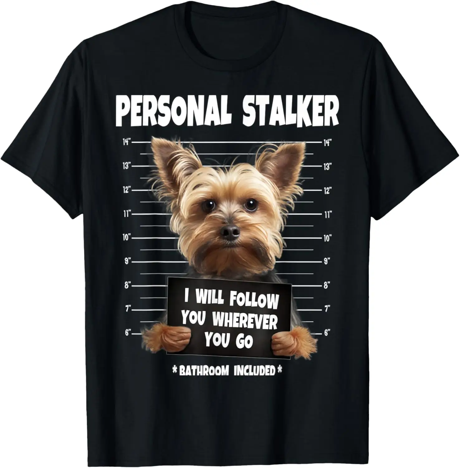 

Personal Stalker I Will Follow You Yorkie lovers T-Shirt