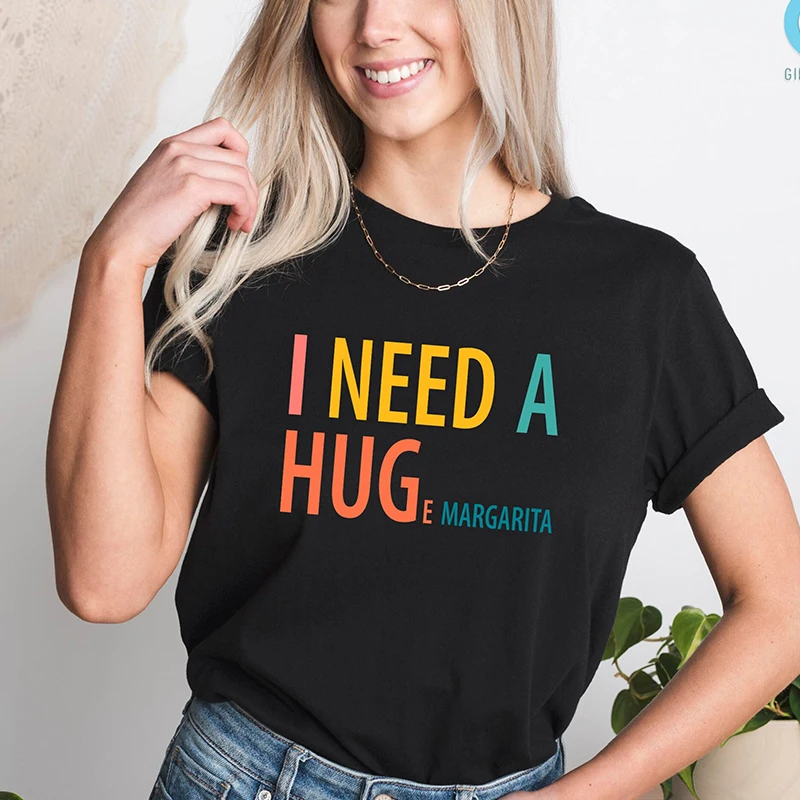 

I Need A Hug Huge Margarita Women T Shirts Cotton Graphic Tee O Neck Vintage Fashion Clothes Black Colour Tshirt Dropshipping