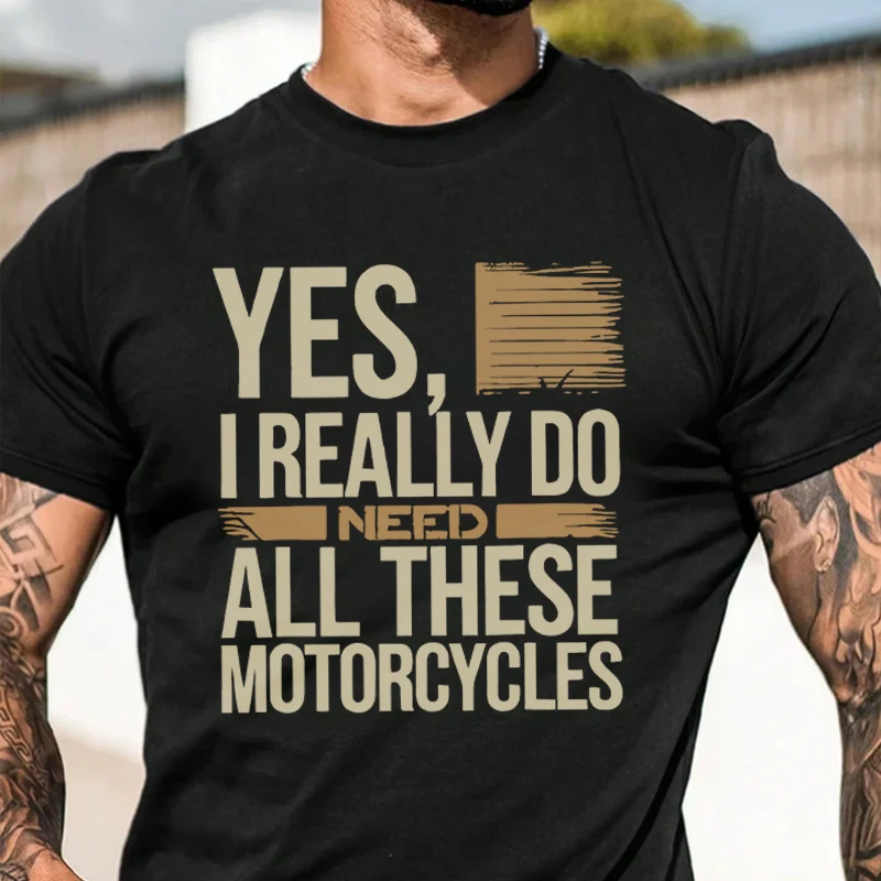 

Summer Biker Saying Yes I Really Do Need All These Motorcycles T-Shirt Men Women Loose Breathable Quick Drying Suitd Sport Tops