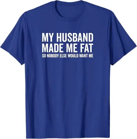 My Husband Made Me Fat So Nobody Else Would Want Me Funny T-Shirt Y2k Women's Fashion Sarcastic Joke Saying Tee Novelty Top Gift