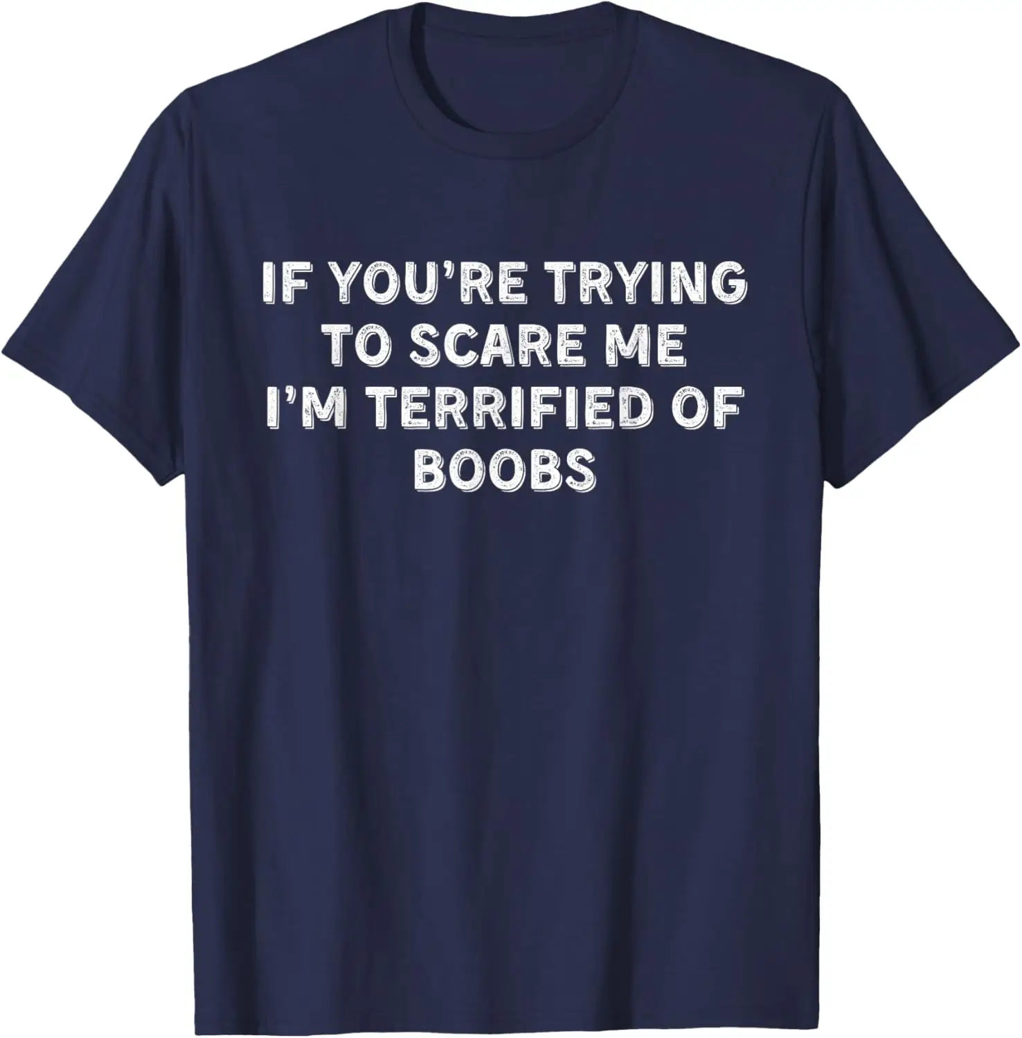 IF YOU'RE TRYING TO SCARE ME, I'M TERRIFIED OF BOOBS. ADULT T-Shirt