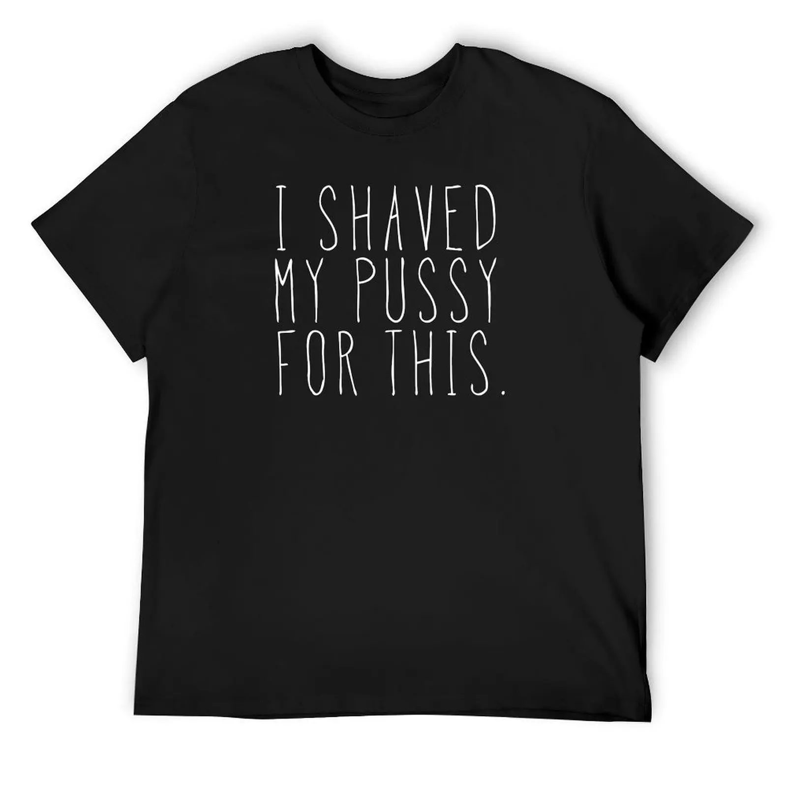 I Shaved My Pussy For This T-Shirt summer top rapper graphic tees mens graphic t-shirts pack