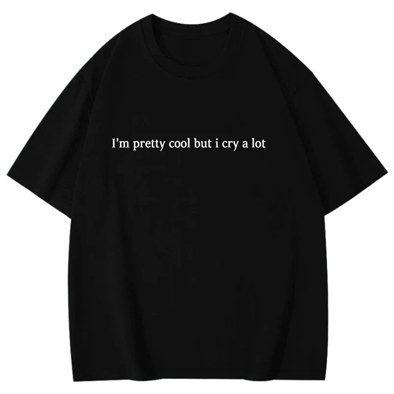 I'm Pretty Cool But I Cry A Lot Pattern T-Shirt Men Women Tee Simple Letter Streetwear Tee Shirt Plus Size Fun Top Free Shipping