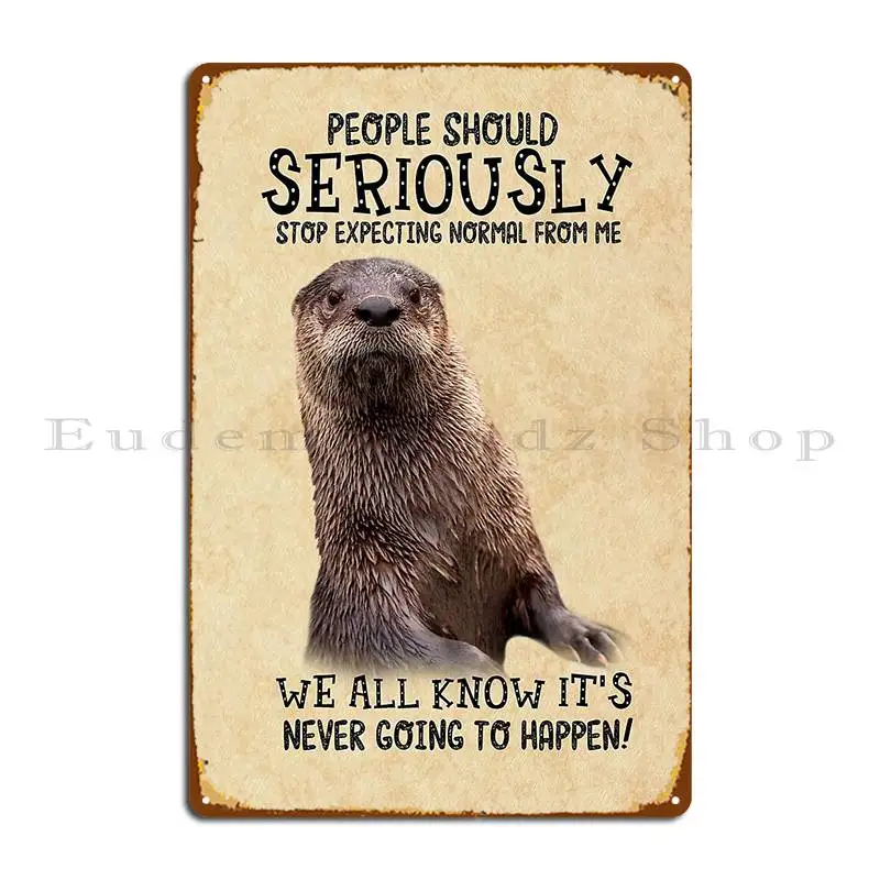 Otter People Should Seriously Stop Expecting Normal From Me Metal Plaque Poster Party Design Cinema Garage Tin Sign Poster