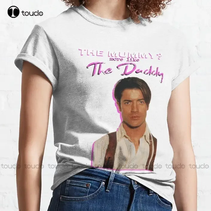 Brendan Fraser The Mummy More Like The Daddy Classic T-Shirt Custom T Shirts For Men O-Neck Streetwear Oversized Xs-5Xl Unisex