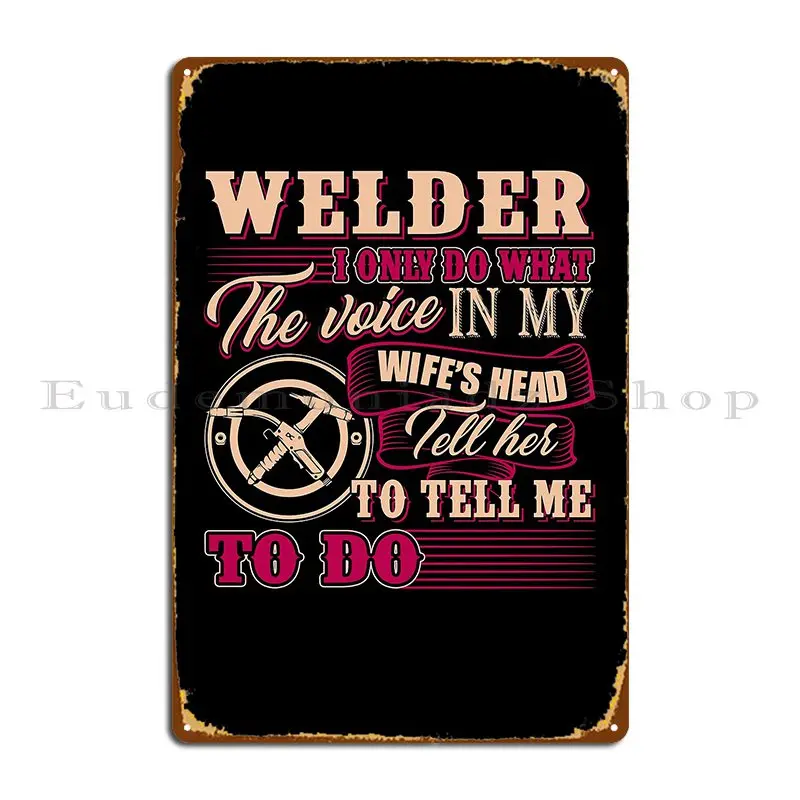 Welder I Only Do What The Voice In My Wife S Head Tell Metal Signs Retro Customized Kitchen Wall Decor Vintage Tin Sign Poster