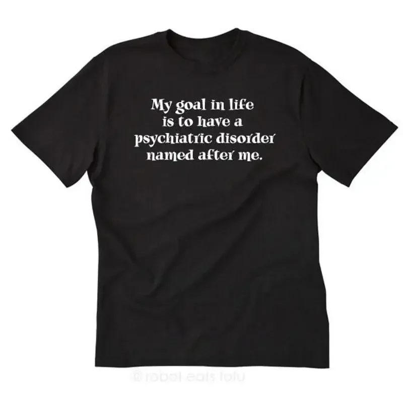 Mi objetivo en la vida es tener una camiseta divertida con la frase "Un trastorno psiquiátrico llamado por mi nombre"