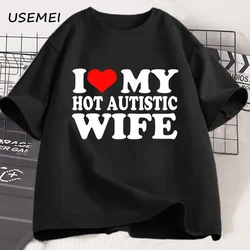 I Love My Hot Autistic Wife T Shirt Male Casual Cotton T-shirt Funny Gift for Husband Valentines Day Tee Marriage Tshirt Men Top