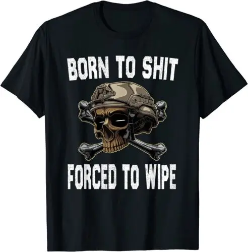 

NEW LIMITED Born To Shut Forced To Wipe Skeleton Skull Saying T-Shirt