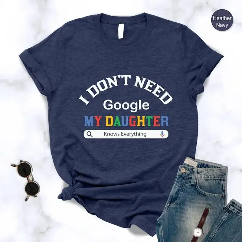I Don t Need Google My Daughter Knows Everything T Shirt