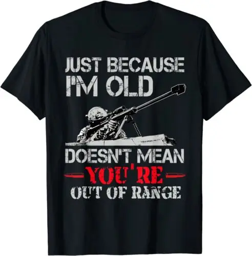 NEW LIMITED Just Because I'm Old Doesn't Mean You're Out of Range T-Shirt