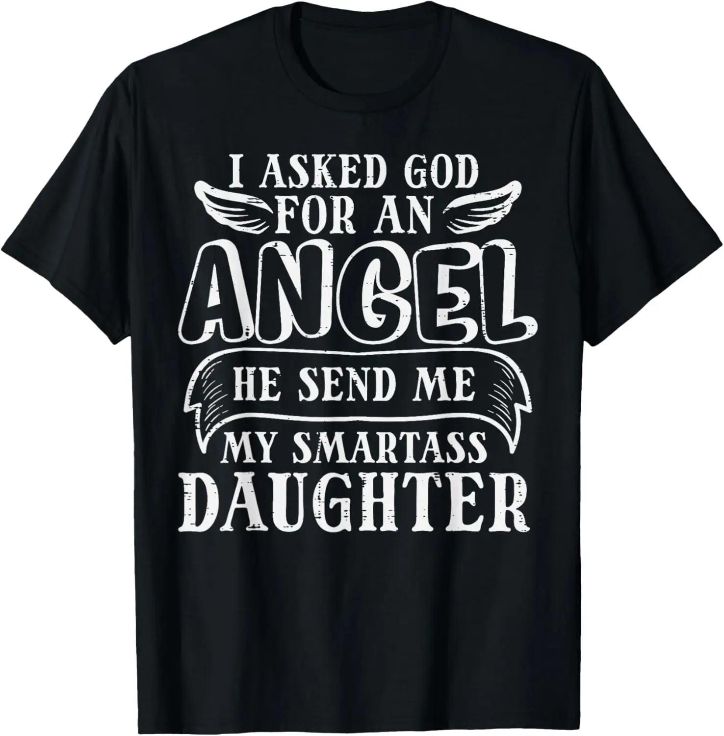 I Asked God For Angel Smartass Daughter Fathers Day Dad Papa T-Shirt