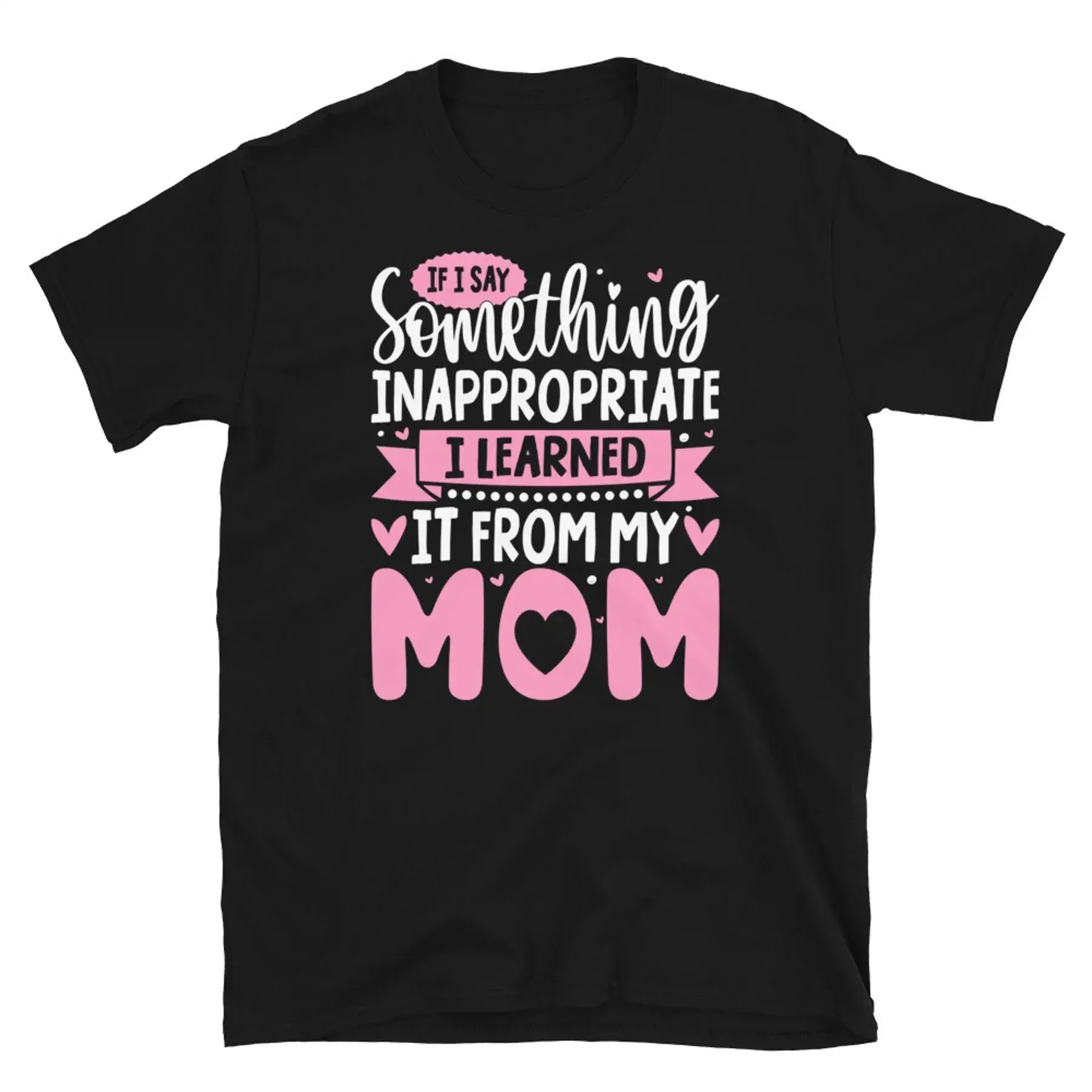 If I Say Something Inappropriate Learned It Mom Short Sleeve Unisex T Shirt