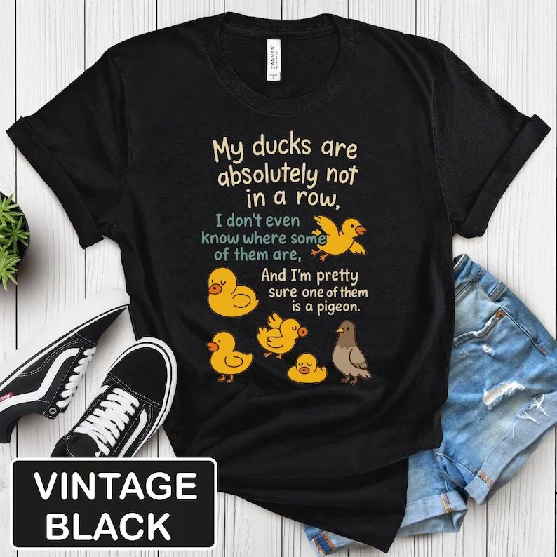My Ducks Are Not in a Row tshirt Funny Quote Tee Cotton Unisex T-Shirt Graphic Tee Humor Top