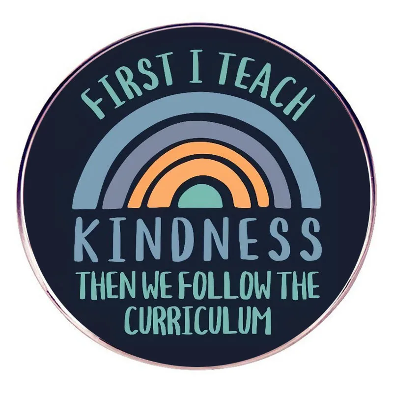 First I Teach Kindness Then We Follow The Curriculum Enamel Pins Lapel Badge Brooch Decoration Jewelry