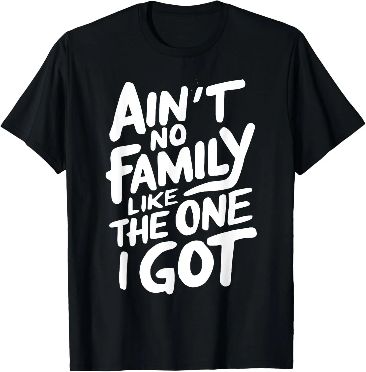 Ain't No Like The One I Got For Family T-Shirt