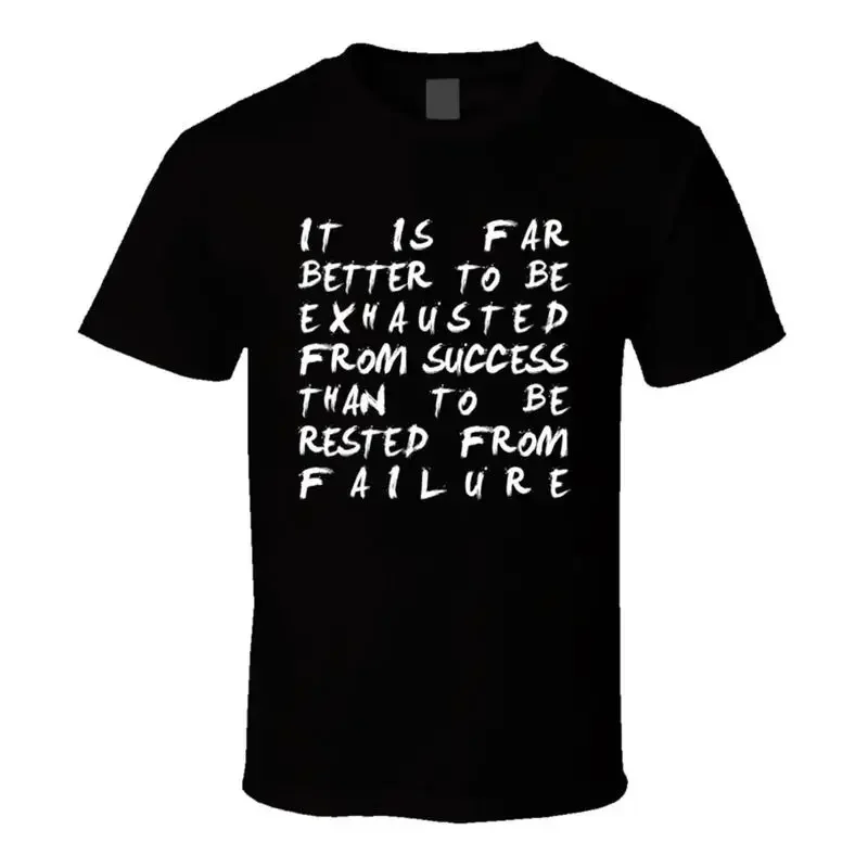 It Is Far Better To Be Exhausted From Success Than Rested Failure T S T shirt