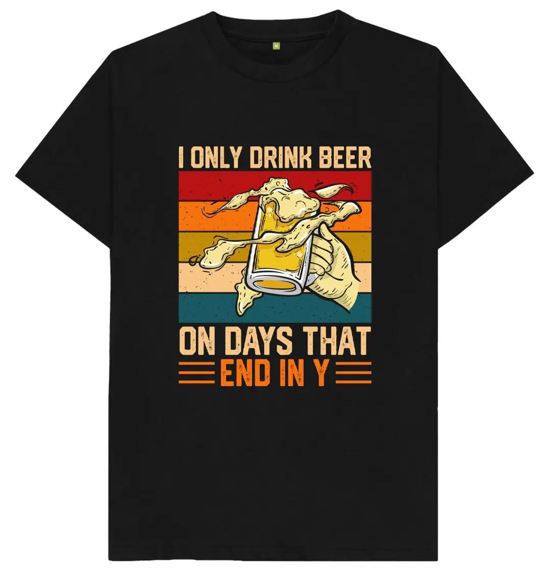 I Only Drink Beer On Days That End In Y Drinking T Shirt