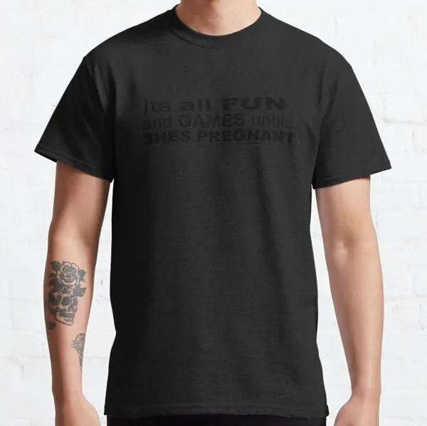 Its all Fun and Games until Shes Pregnant Funny Saying T-Shirt S-3XL