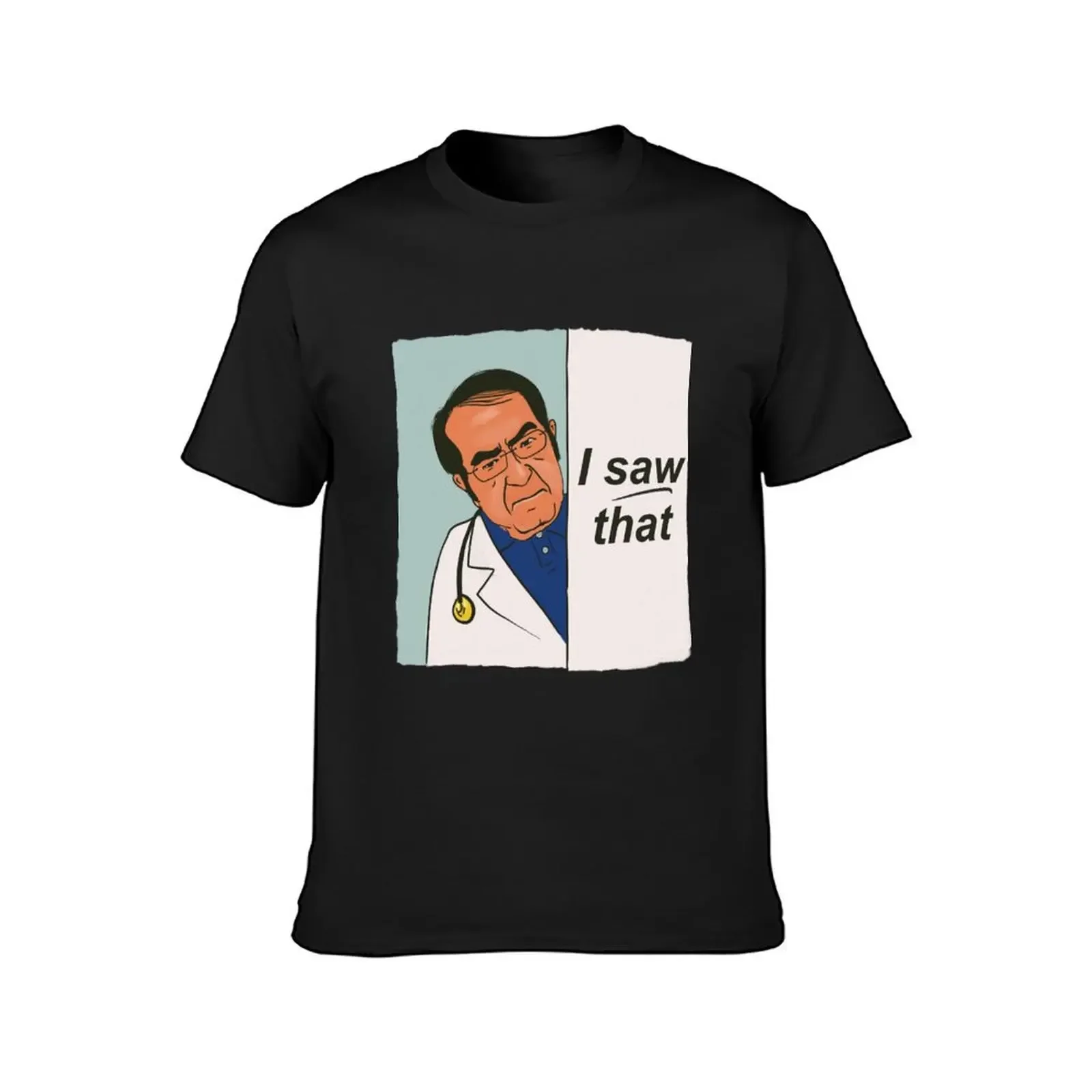 Dr Now - Dr Nowzaradan - My 600 lb life - I saw that meme T-Shirt vintage t shirty moda koszulki męskie designerskie t shirt