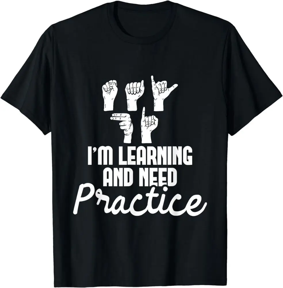 I'm Learning And Need Practice - ASL Interpreter Translator T-Shirt Summer Tees Cotton Luxury brand vintage oversized