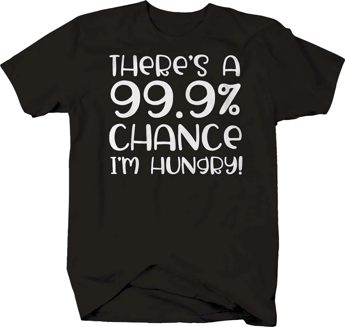 

Theres A 99.9% Chance Im Hungry! Funny Food Eating T-Shirt. Summer Cotton Short Sleeve O-Neck Mens T Shirt New S-3XL