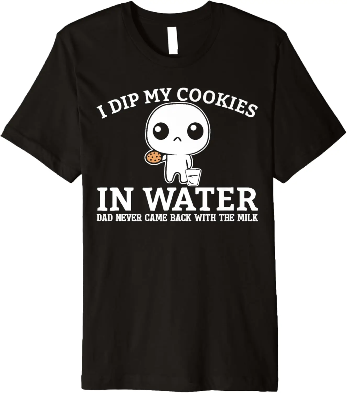 

Футболка премиум-класса «I Dip My Cookies In Water Dad Never Came Back With The Milk»
