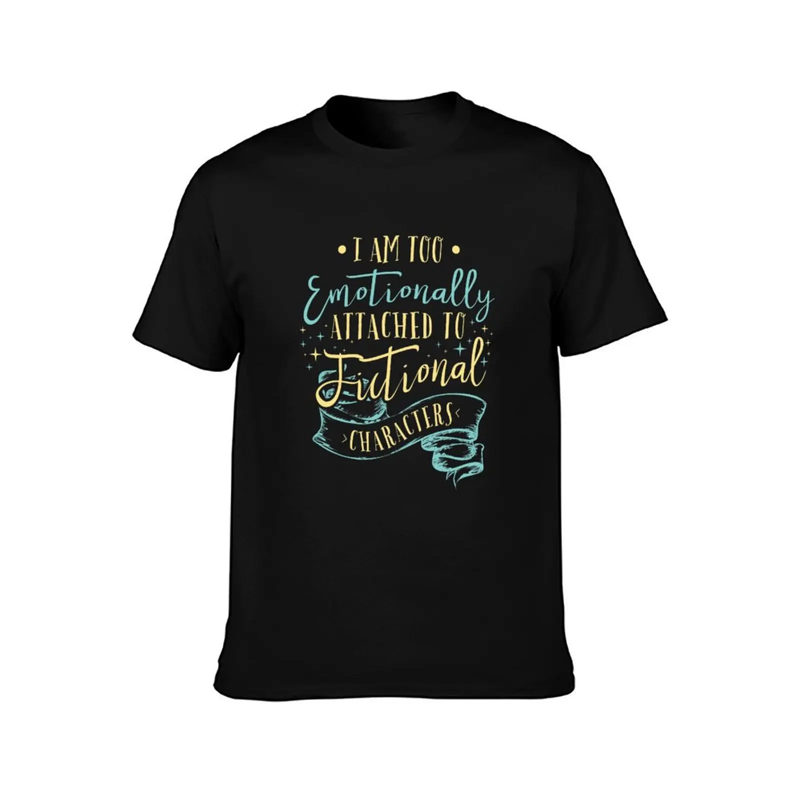 I Am Too Emotionally Attached To Fictional Characters T-Shirt Sweat Resistant Workout Tee Shirt T-Shirt