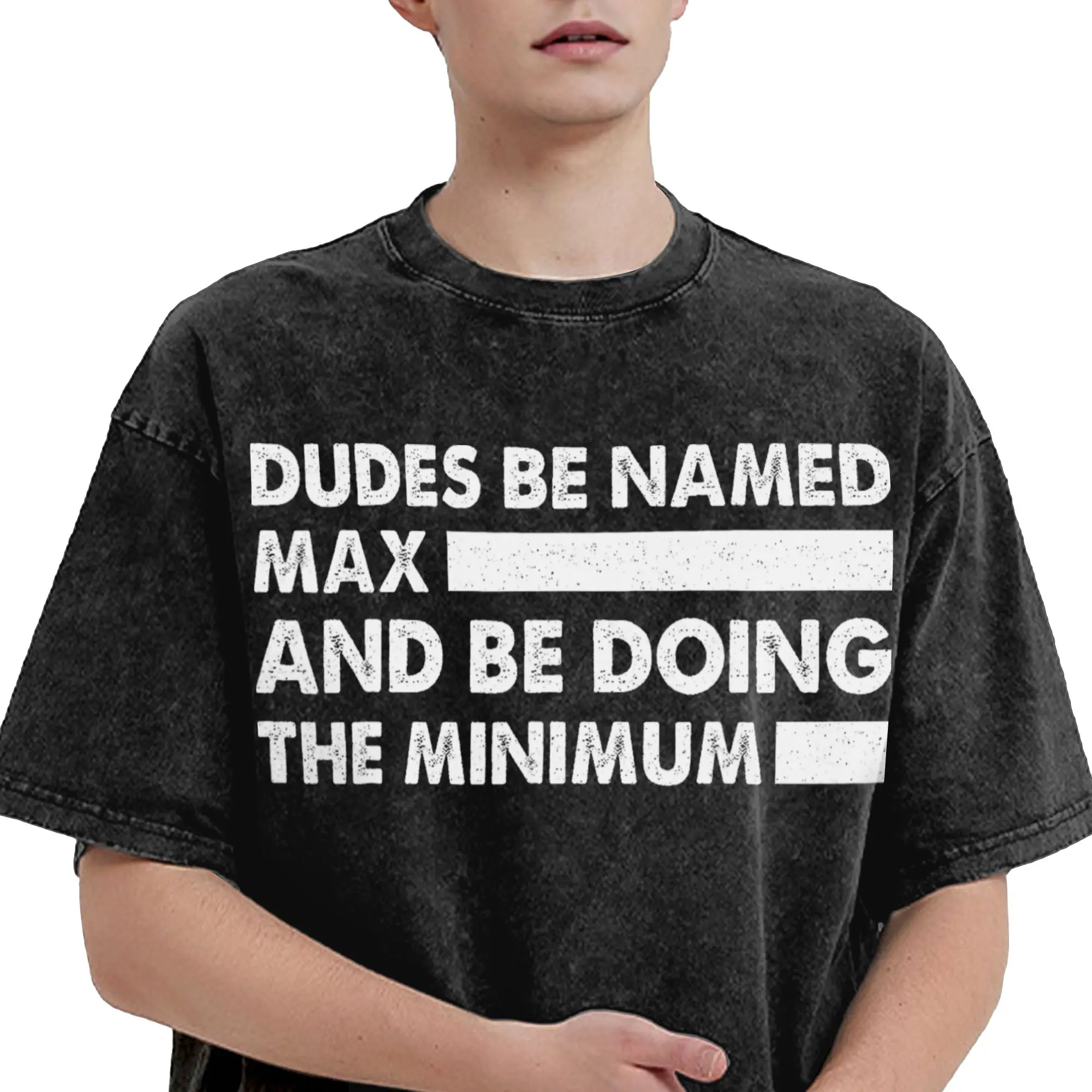 Dudes Be Named Max and Be Doing The Minimum  Washed T Shirt Streetwear Hip Hop Fashion T-Shirt  Tee Shirt for Men Women