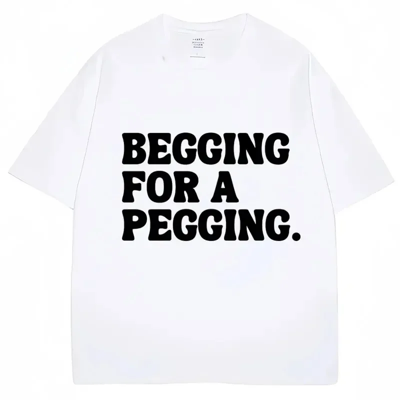 Unisex Begging For A Pegging Print T Shirt Summer Short Sleeve Crew Neck Bold Typography Funny Quote Casual Streetwear Tees Tops