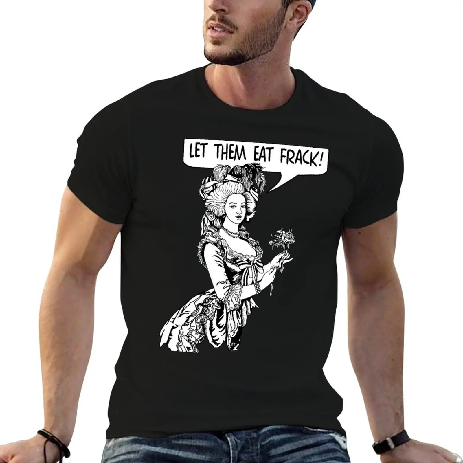 

Let Them Eat Frack! T-Shirt t shirt man designer funny t shirts cotton T-Shirt