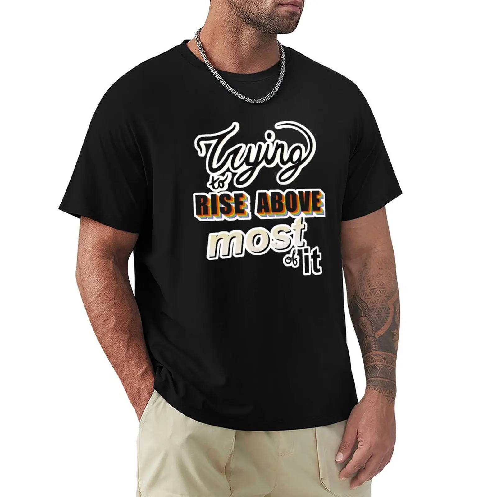

Trying to rise above most of it T-Shirt Heavy Duty Casual Work Tee