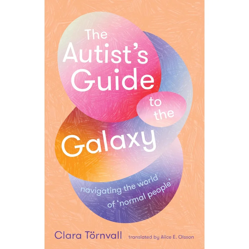 

The Autists Guide To The Galaxy Navigating The World Of Normal People Clara Tornvall Scribe Publications 9781915590879 Book