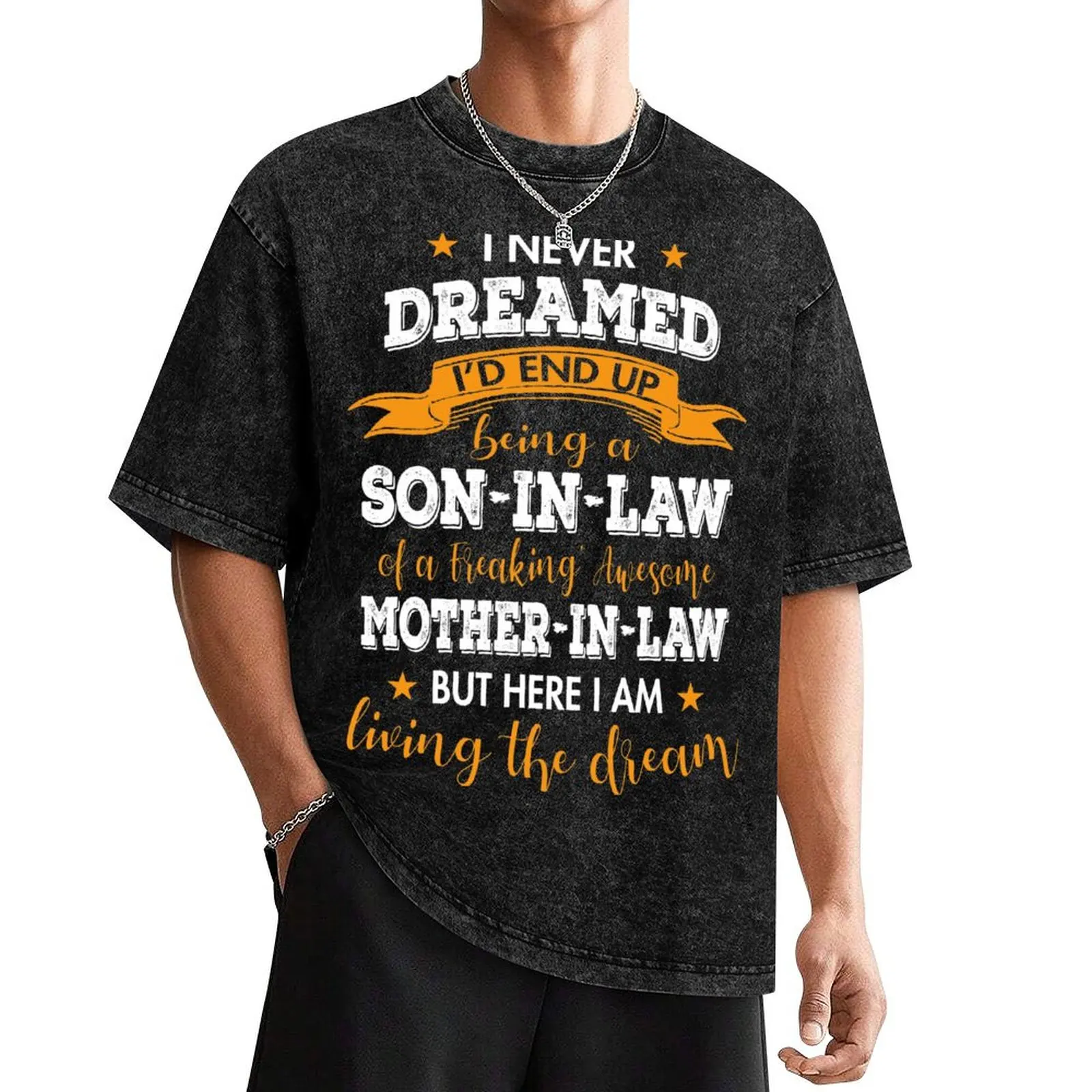 

i never dreamed i'd end up being a son in law of a freaking awesome mother in law T-Shirt oversize t-shirts man t shirts men