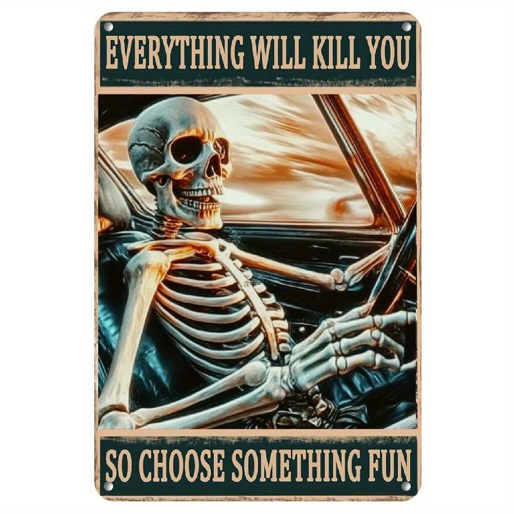 

Metal Sign Skeletons Everything will kill you so choose something fun Vintage Retro Aluminum Tin for Kitchen Office Home Bar Caf