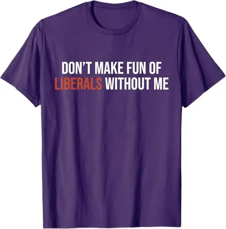 Don't Make Fun of Liberals Without Me T-Shirt Y2k Letters Printed Saying Quote Tees Men's Fashion Novelty Graphic Outfit Gifts