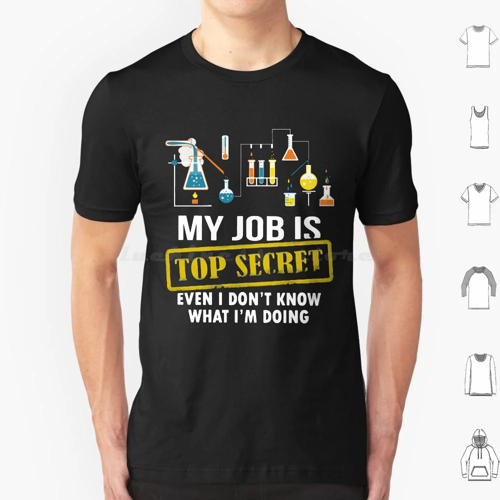 

Funny My Job Is Top Secret Even I Don't Know What I'm Doing Science Gifts For Women Men T Shirt Cotton Men Women DIY Print