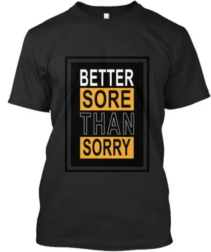 Better Sore Than Sorry T-Shirt Made in the USA Size S to 5XL