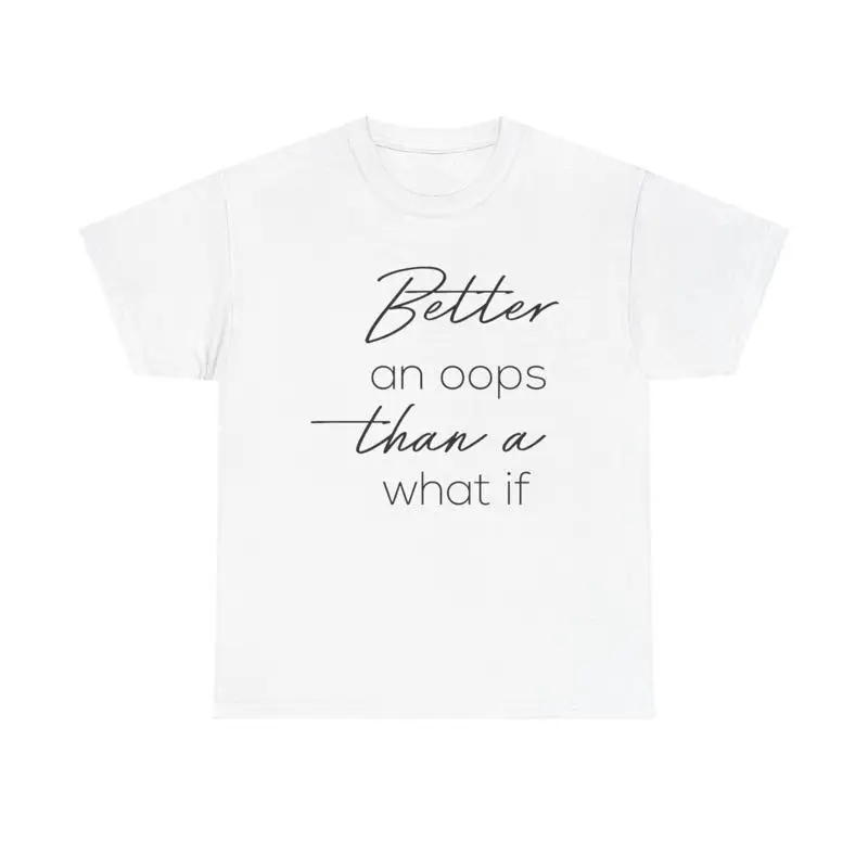 Better an Oops Than a What If T Shirt motivational quote risk taker adventure