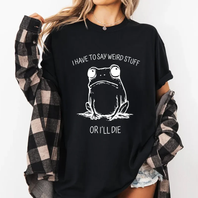I Have To Say Weird Stuff or I'll Die T-shirt Men Women Funny Frog Tee Humor Cotton Short Sleeve Tshirts Women's Clothing