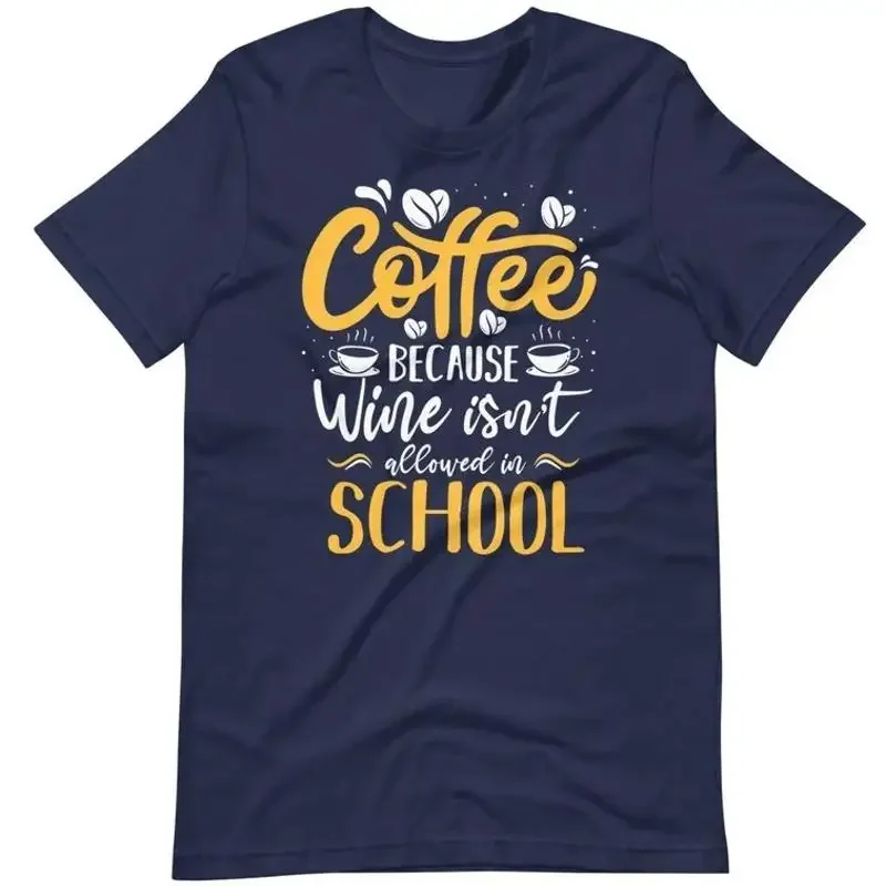 Coffee Because Wine Isn'T Allowed In School Teacher T Shirt