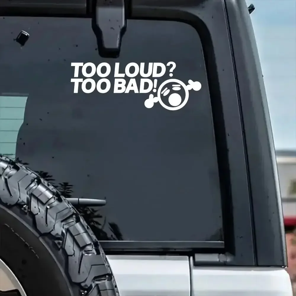 1PC Too Loud？Too Bad！ Funny Car Decal - Vinyl Sticker for Exhaust, Truck, Motorcycle - Humorous Biker Attitude Sign