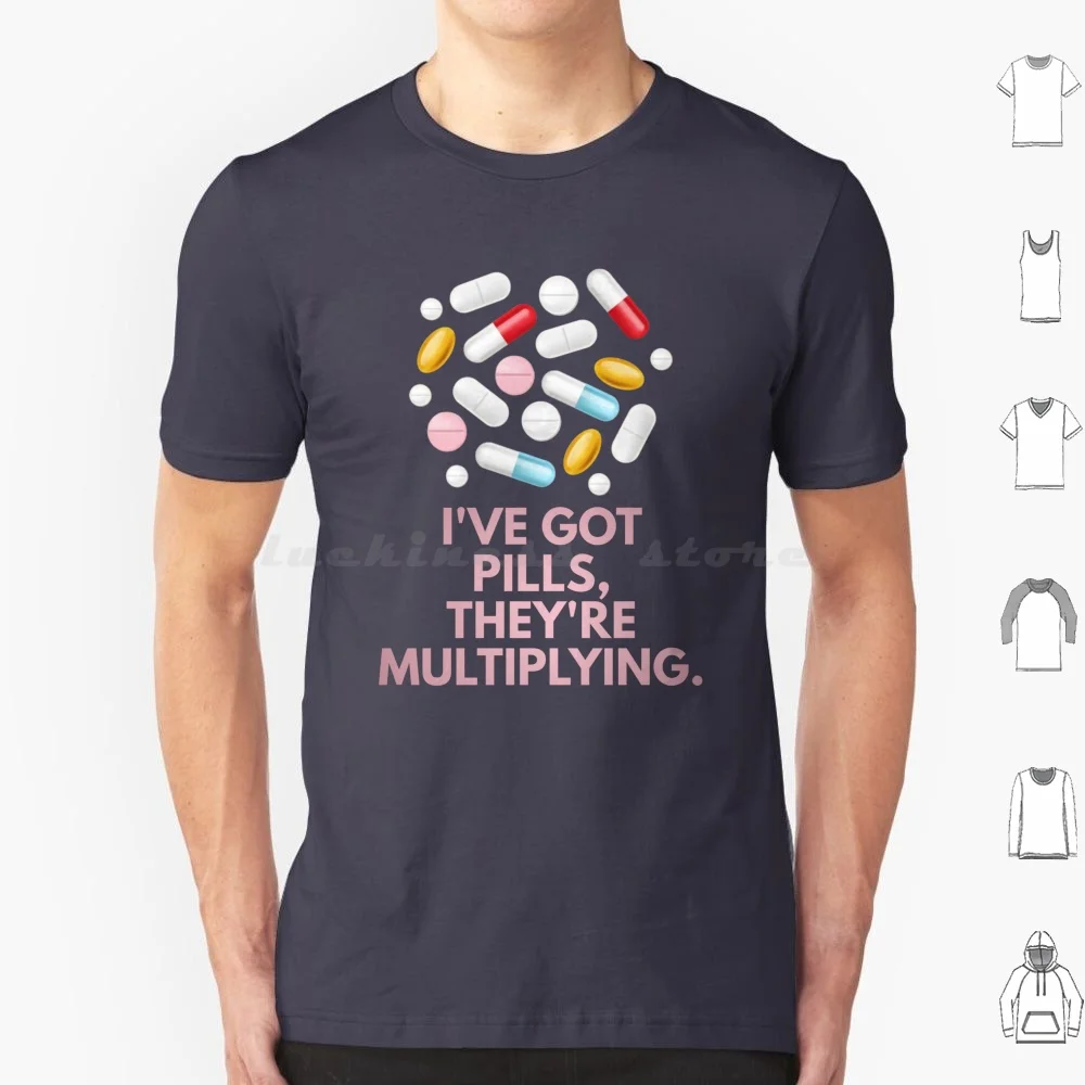 I'Ve Got Pills , They'Re Multiplying T Shirt 6Xl Cotton Cool Tee Pills Medication Medications Lots Of A Lot Of Hypochondriac