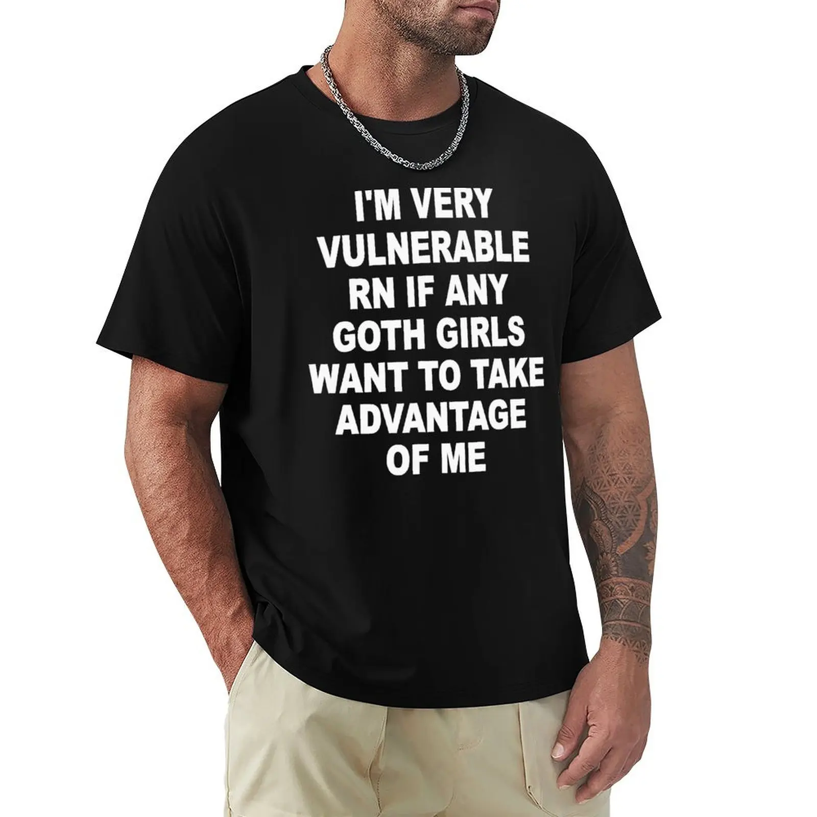 I'm Very Vulnerable Right Now If Any Goth Girls Funny Humor (On Back) T-Shirt t shirts for man cotton T-Shirt