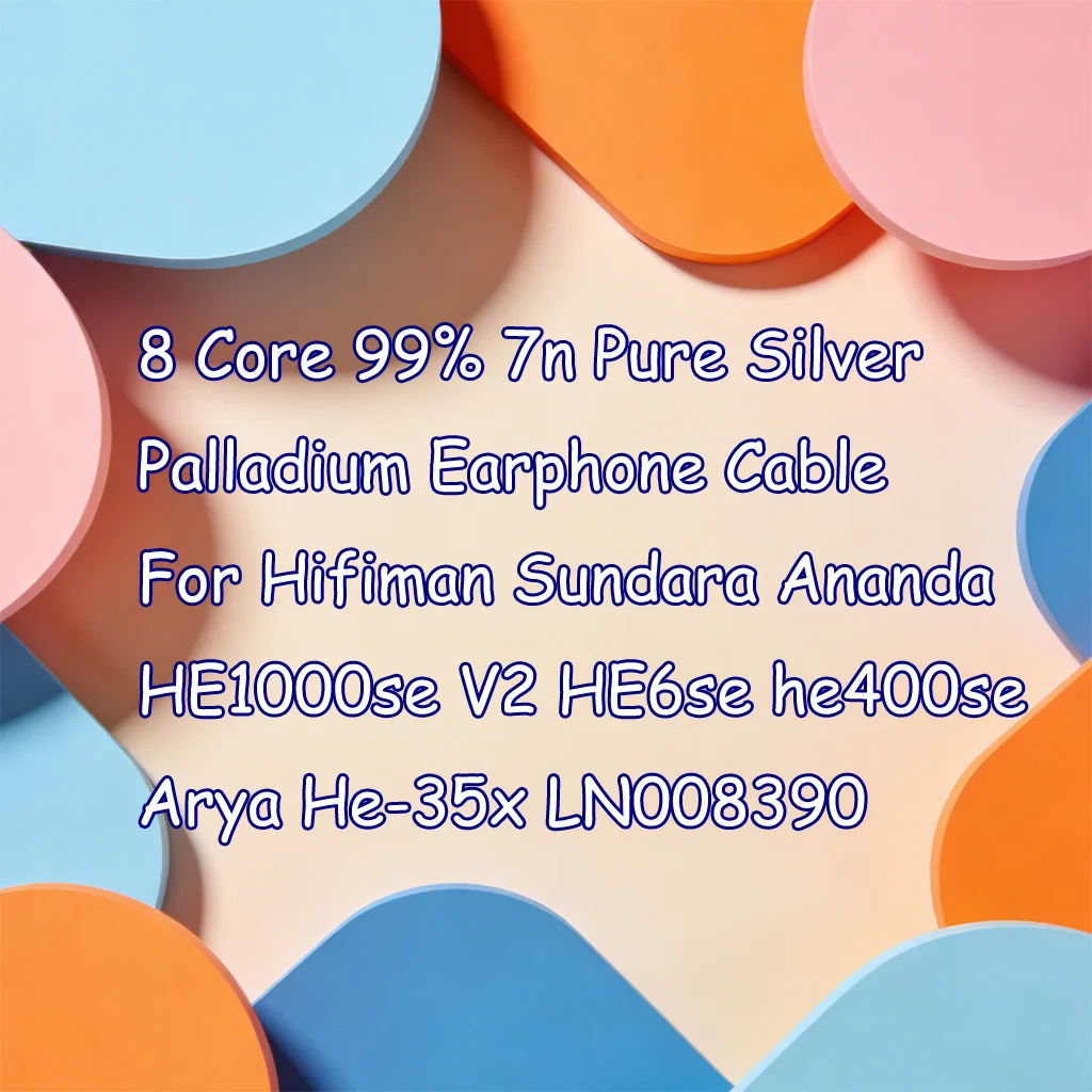 

8 Core 99% 7n Pure Silver Palladium Earphone Cable For Hifiman Sundara Ananda HE1000se V2 HE6se he400se Arya He-35x LN008390